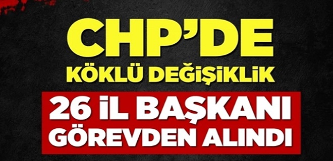 CHP'de 26 il başkanı görevden alındı