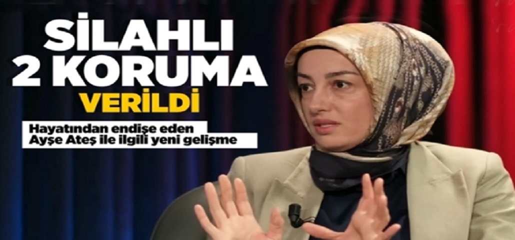 Ayşe Ateş'e Koruma Verildi